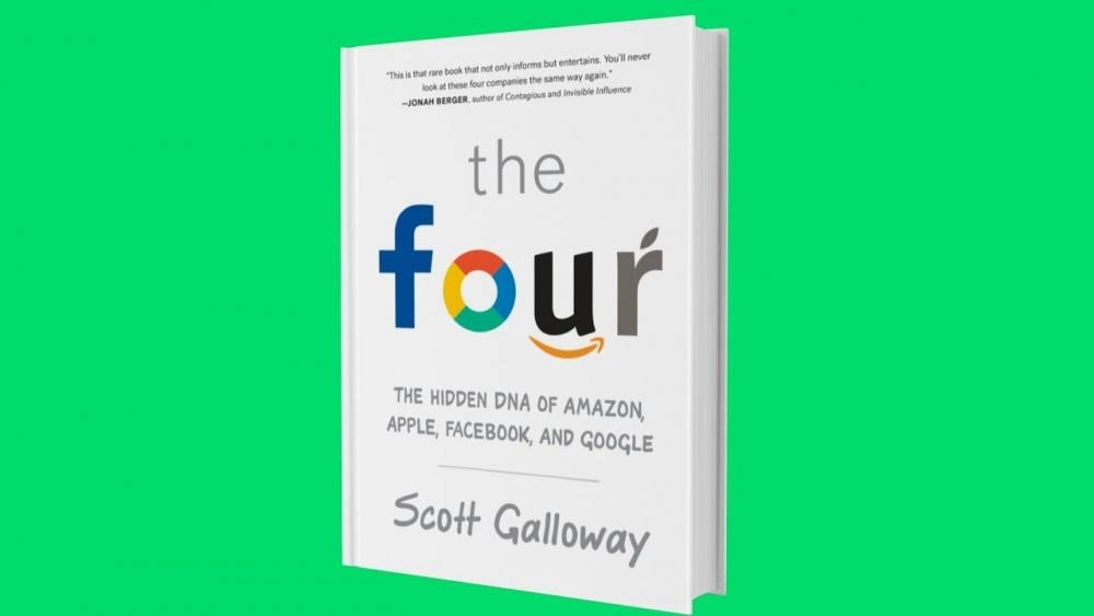 Scott Galloway: The Four: The Hidden DNA of Amazon, Apple, Facebook, and Google