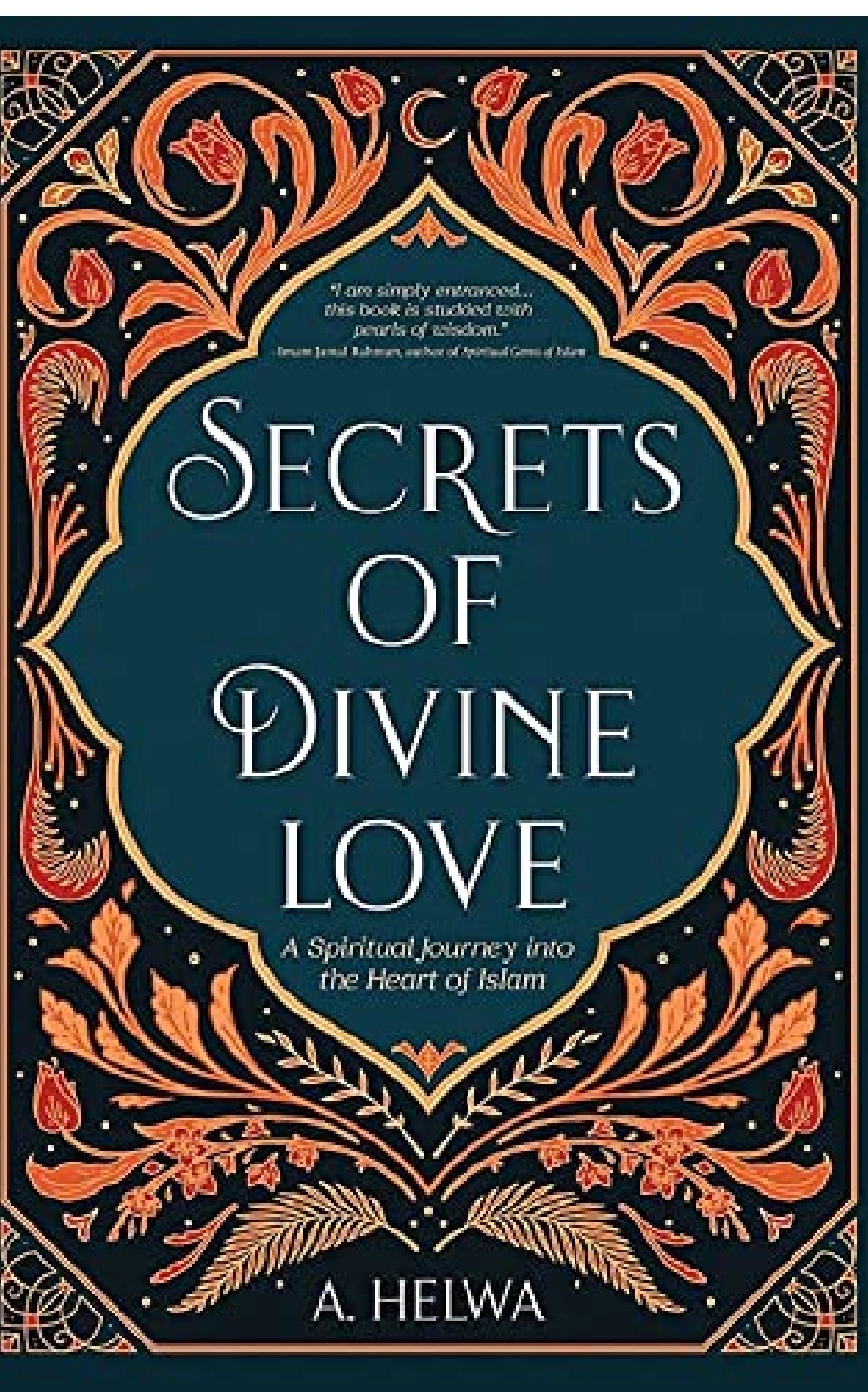 A. Helwa: Secrets of Divine Love. A Spiritual Journey into the Heart of Islam (Inspirational Ramadan Books) купить