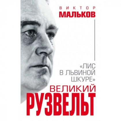 Виктор Мальков: Великий Рузвельт. «Лис в львиной шкуре»