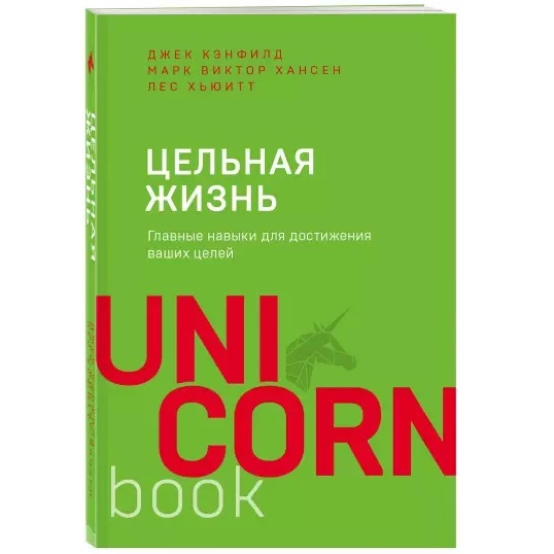 Джек Кэнфилд, Марк Виктор Хансен, Лес Хьюитт: Цельная жизнь. Главные навыки для достижения ваших целей (Unicornbook)