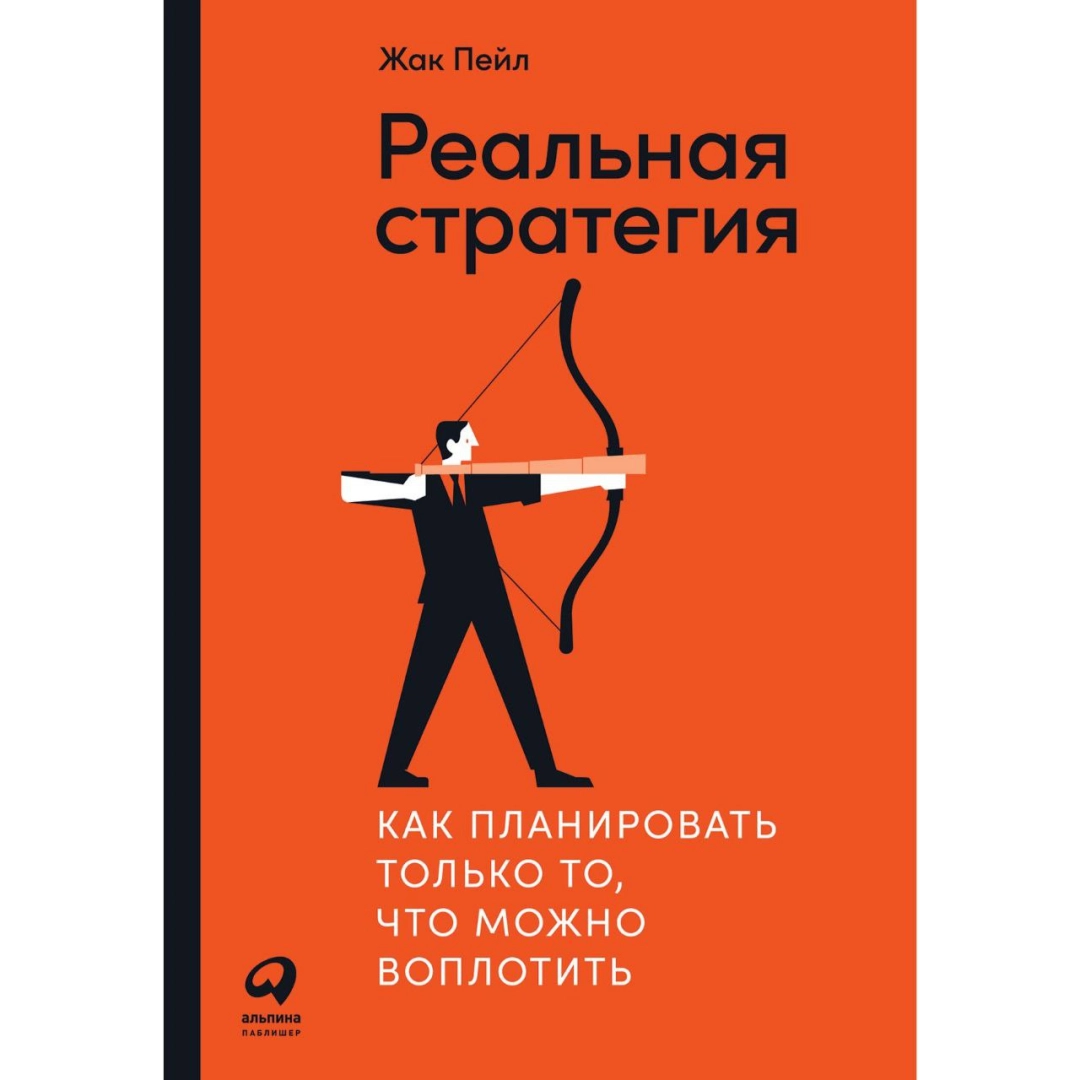 Жак Пейл: Реальная стратегия. Как планировать только то, что можно воплотить