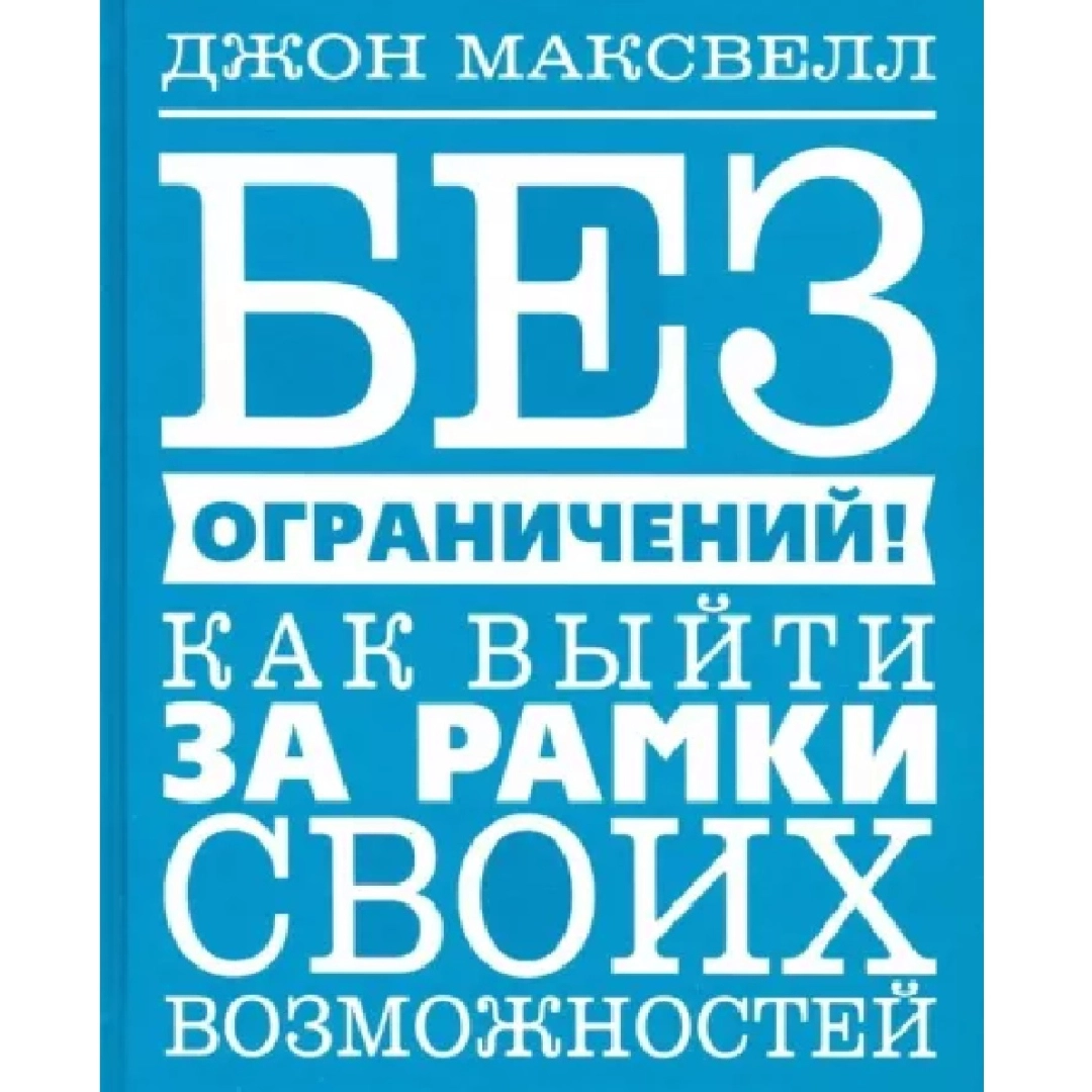 Джон Максвелл: Без ограничений! Как выйти за рамки своих возможностей