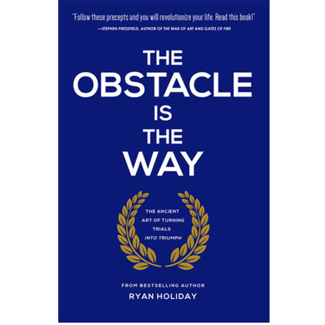 Ryan Holiday: The obstacle is the way the ancient  art of turning  adversity to advantage