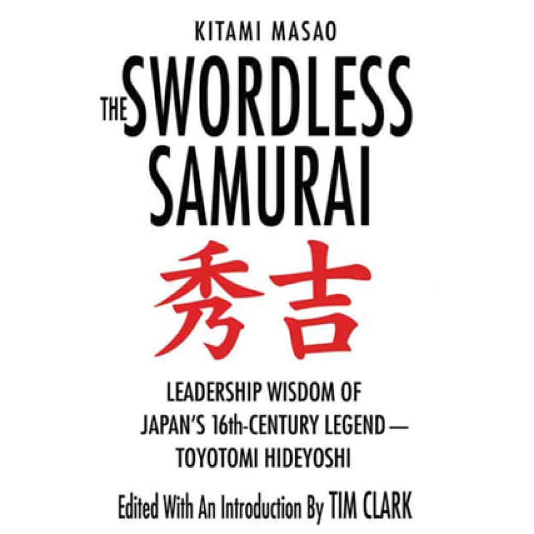 Kitami Masao: The Swordless Samurai: Leadership Wisdom of Japan's 16th-Century Legend - Toyotomi Hideyoshi