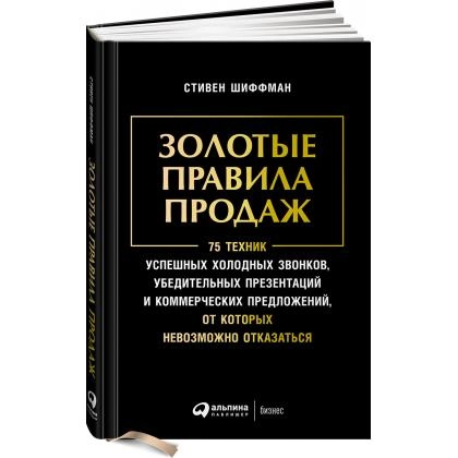 Стивен Шиффман: Золотые правила продаж. 75 техник успешных холодных звонков, убедительных презентаций и коммерческих предложений, от которых невозможно отказаться