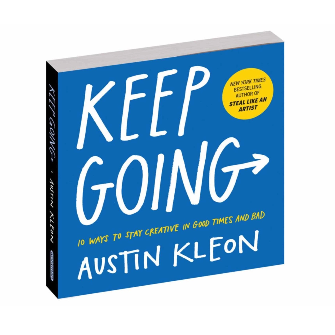 Austin Kleon: Keep going 10 ways to stay creative in good times and bad